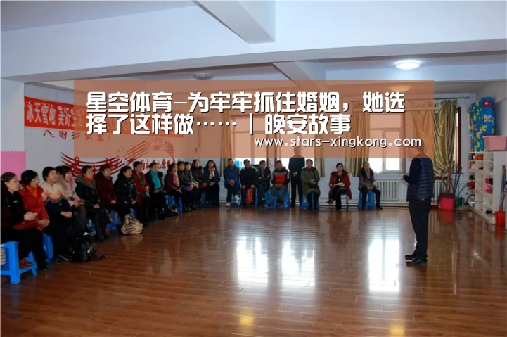 星空体育-为牢牢抓住婚姻,她选择了这样做…… | 晚安故事(图2) 星空体育app下载